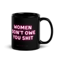 Women Don't Owe You Shit | Mug
