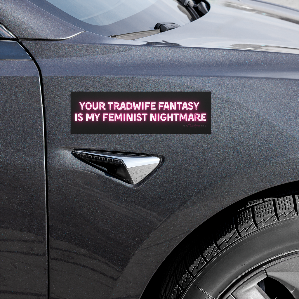Your Tradwife Fantasy is My Feminist Nightmare | Car Magnet