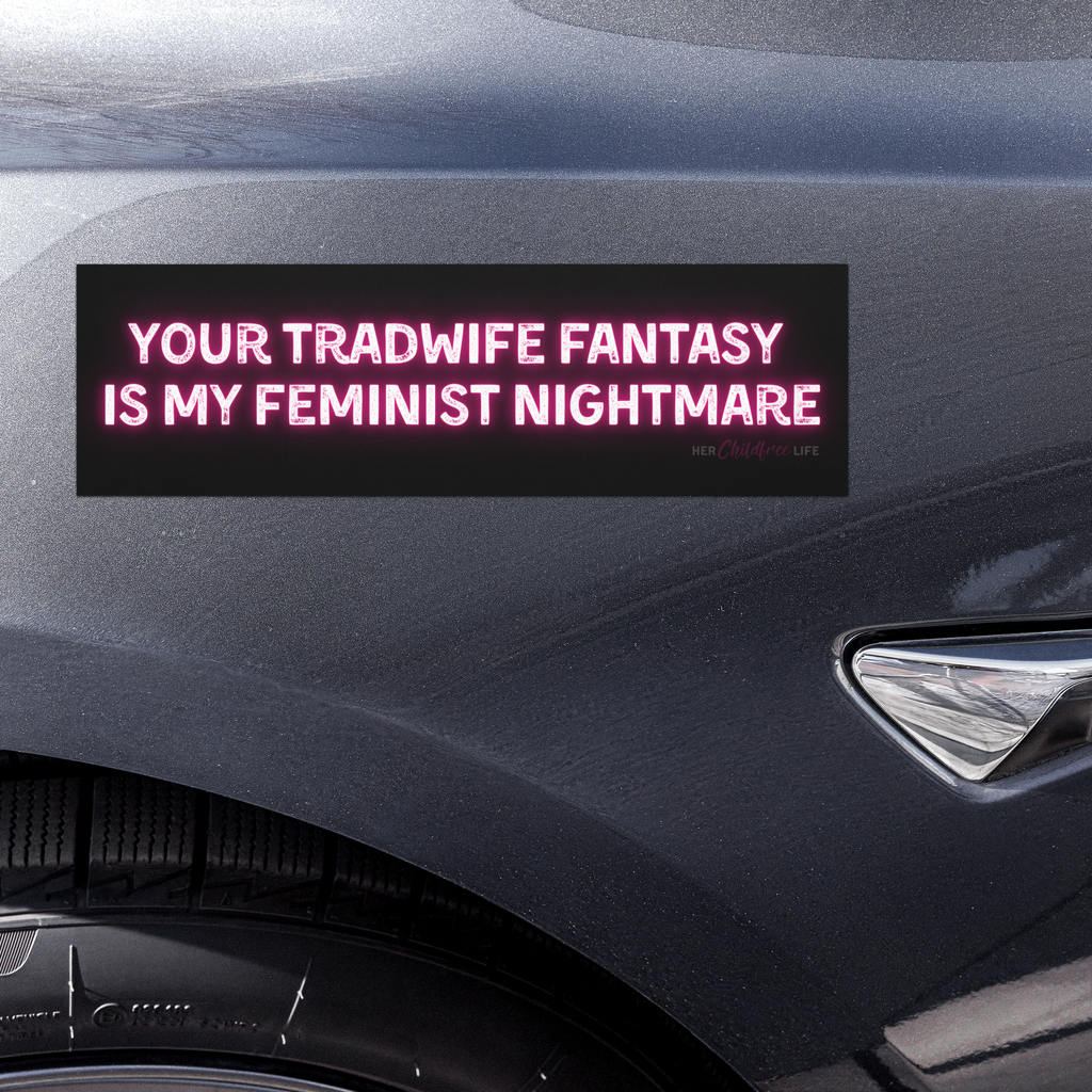 Your Tradwife Fantasy is My Feminist Nightmare | Car Magnet