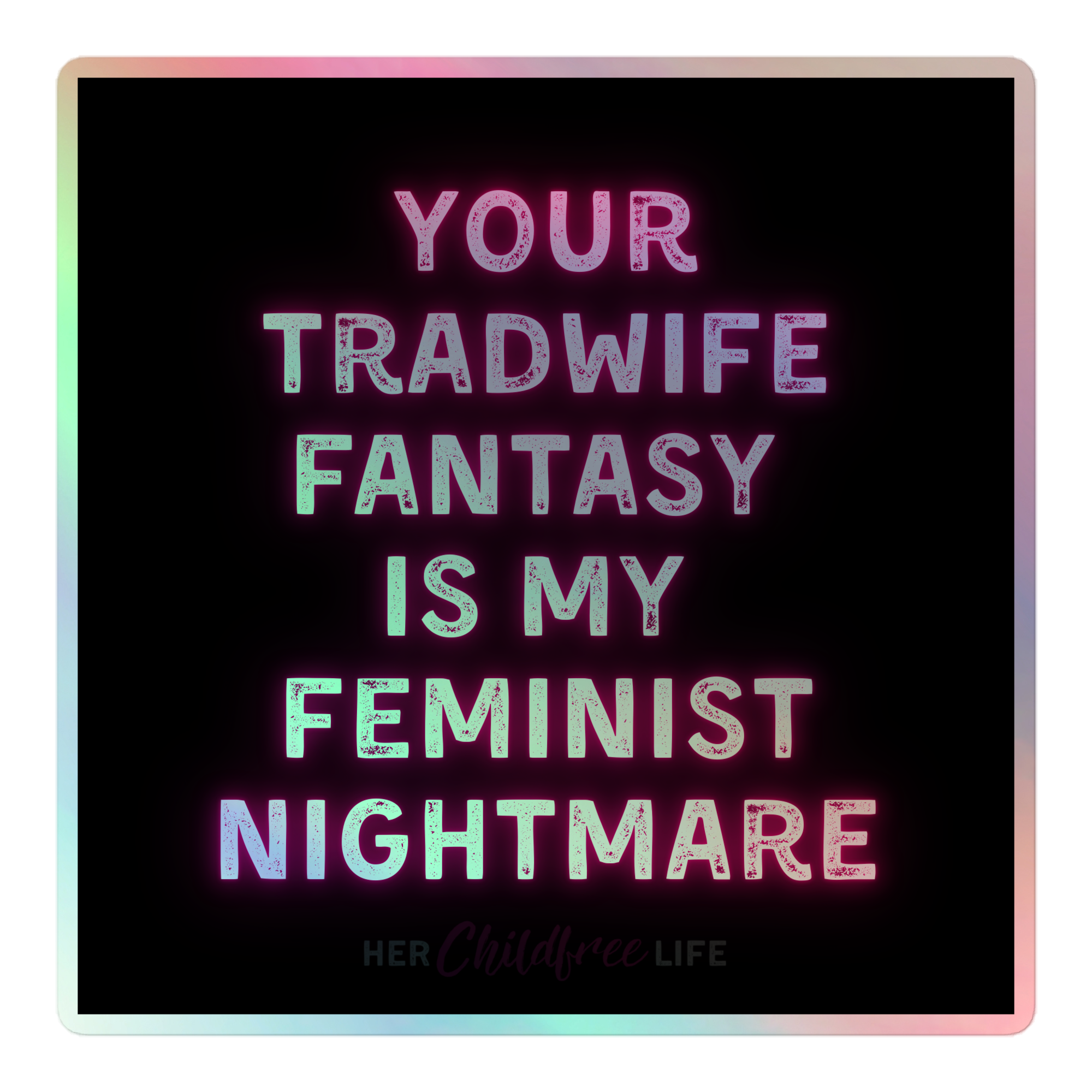 Your Tradwife Fantasy is My Feminist Nightmare | Holographic Sticker